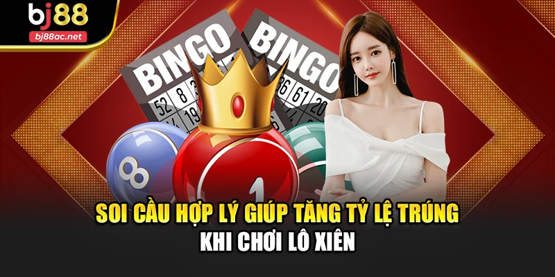 Soi cầu hợp lý giúp tăng tỷ lệ trúng khi chơi lô xiên