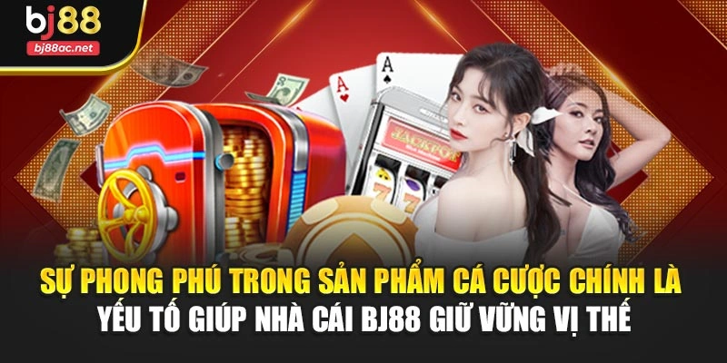 Sự phong phú trong sản phẩm cá cược chính là yếu tố giúp nhà cái BJ88 giữ vững vị thế