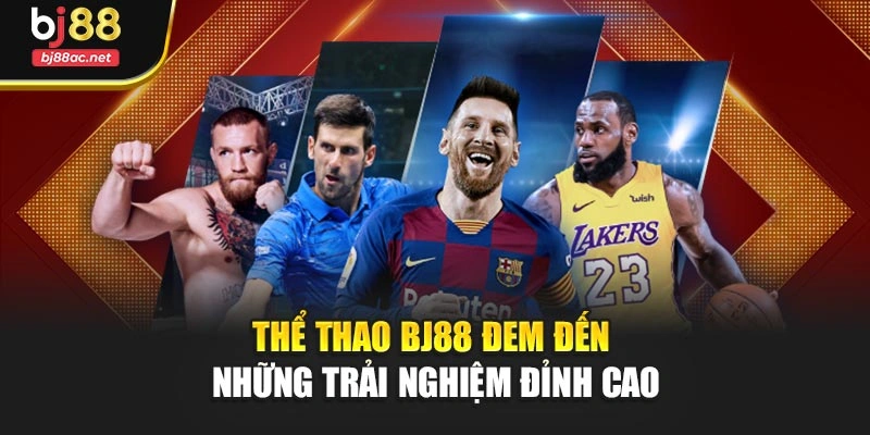 Thể thao BJ88 đem đến những trải nghiệm đỉnh cao