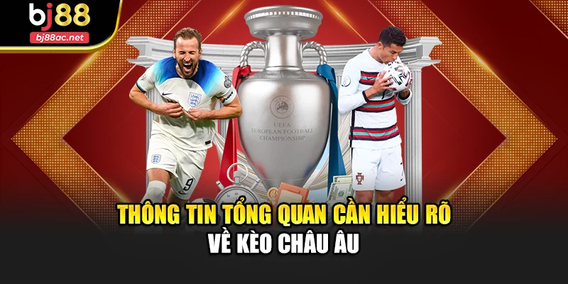 Thông tin tổng quan cần hiểu rõ về kèo châu Âu