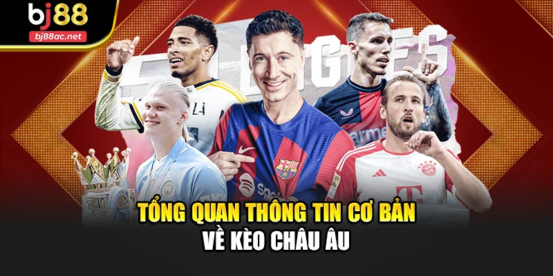 Tổng quan thông tin cơ bản về kèo châu Âu