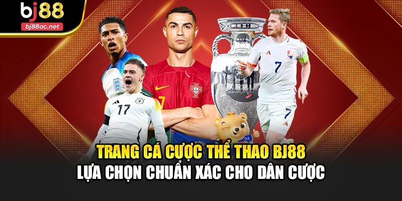 Trang Cá Cược Thể Thao Bj88 – Lựa Chọn Chuẩn Xác Cho Dân Cược