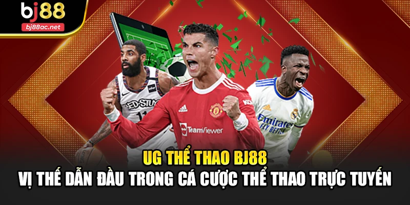 UG thể thao BJ88 – Vị thế dẫn đầu trong cá cược thể thao trực tuyến