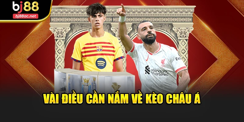 Vài điều cần nắm về kèo châu Á