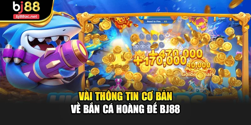 Vài thông tin cơ bản về bắn cá hoàng đế Bj88