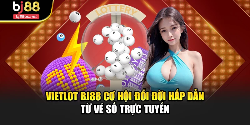 Vietlot Bj88 Cơ Hội Đổi Đời Hấp Dẫn Từ Vé Số Trực Tuyến